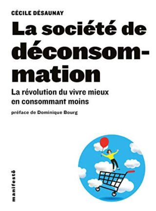 La société de déconsommation – La révolution du vivre mieux en consommant moins