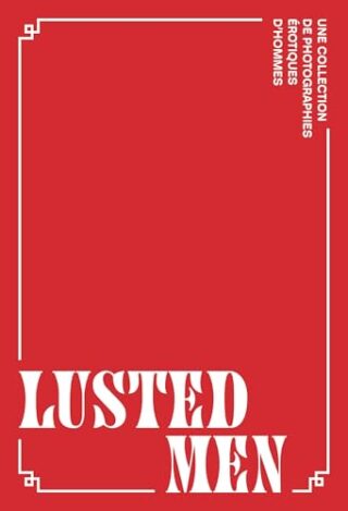 Lusted Men – Une collection de photographies érotiques d&rsquo;hommes