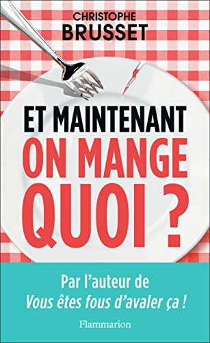 Et maintenant, on mange quoi? Un ancien industriel de l&rsquo;agroalimentaire vous aide à faire les bons choix