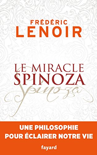 Le miracle Spinoza – Une philosophie pour éclairer notre vie