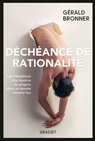Déchéance de rationalité – Les tribulations d&rsquo;un homme de progrès dans un monde devenu fou