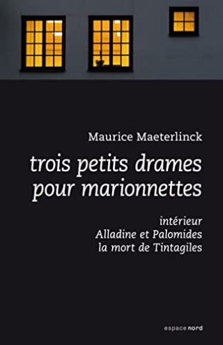 Trois petits drames pour marionnettes – Intérieur ; Alladine et Palomides ; la mort de Tintagiles