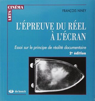 L&rsquo;Epreuve du réel à l&rsquo;écran – Essai sur le principe de réalité documentaire