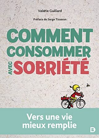 Comment consommer avec sobriété – Vers une vie mieux remplie