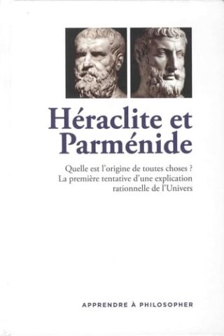 Héraclite et Parménide – Quelle est l&rsquo;origine de toutes choses ? La première tentative d&rsquo;une explication rationnelle de l&rsquo;Univers