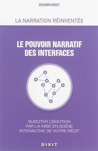 Le pouvoir narratif des interfaces – Susciter l&rsquo;émotion par la mise en scène interactive de votre récit