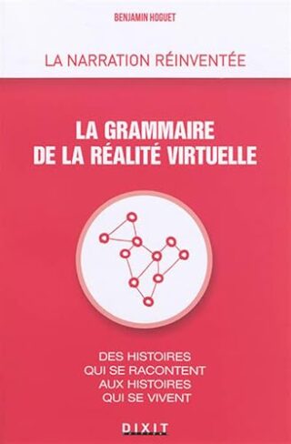 La grammaire de la réalité virtuelle – Des histoires qui se racontent aux histoires qui se vivent